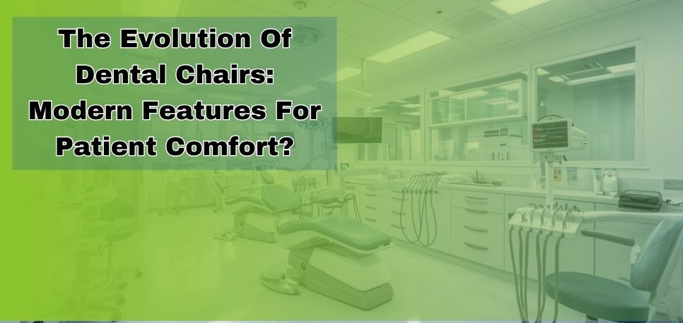 The Evolution Of Dental Chairs Modern Features For Patient Comfort